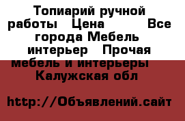 Топиарий ручной работы › Цена ­ 500 - Все города Мебель, интерьер » Прочая мебель и интерьеры   . Калужская обл.